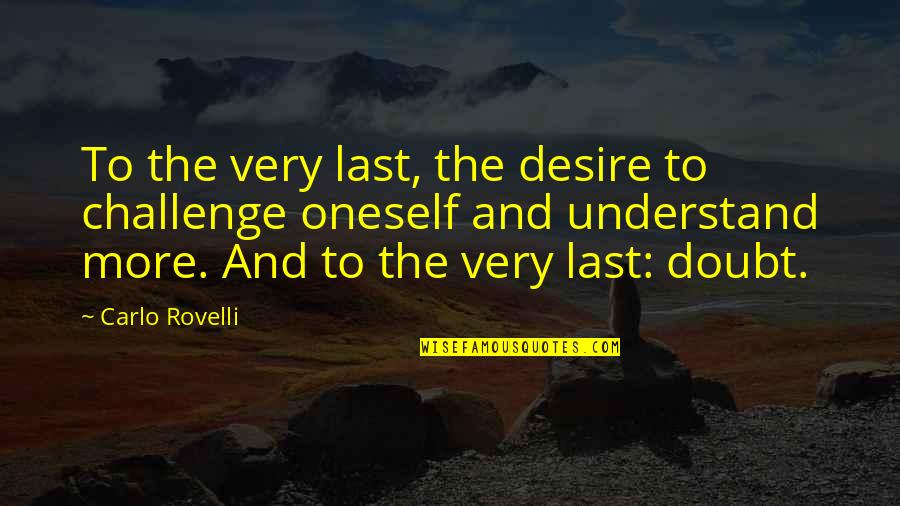 Oneself Quotes By Carlo Rovelli: To the very last, the desire to challenge