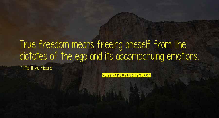 Oneself Quotes By Matthieu Ricard: True freedom means freeing oneself from the dictates