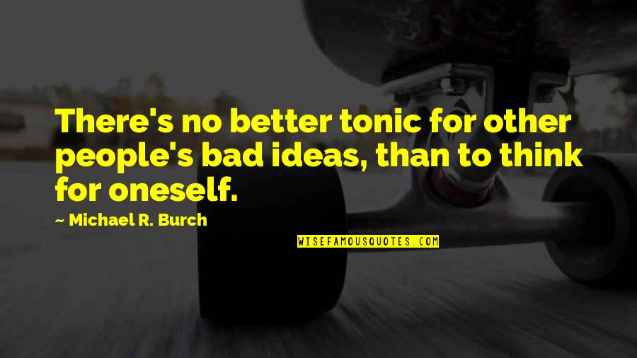 Oneself Quotes By Michael R. Burch: There's no better tonic for other people's bad