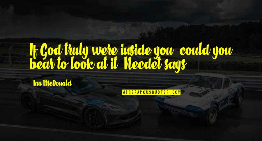 Onesie Party Quotes By Ian McDonald: If God truly were inside you, could you