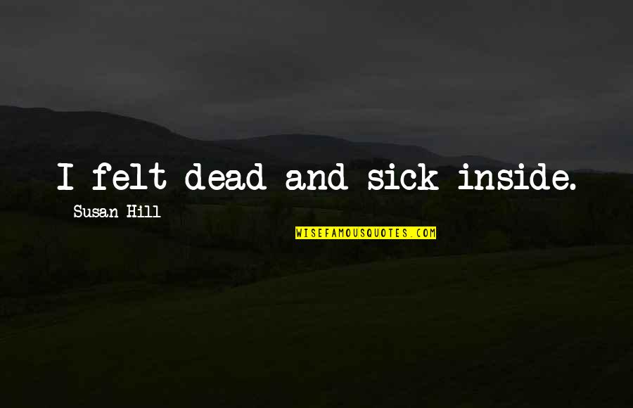 Onesies For Men Quotes By Susan Hill: I felt dead and sick inside.