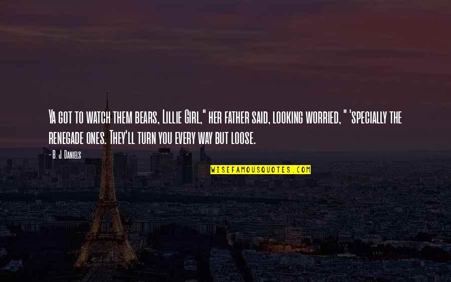 Ones'll Quotes By B. J. Daniels: Ya got to watch them bears, Lillie Girl,"