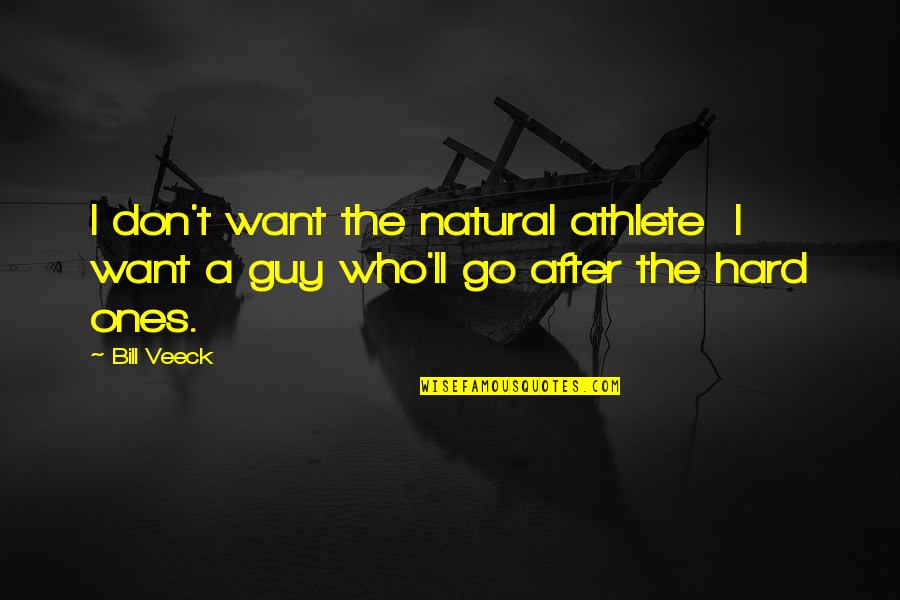 Ones'll Quotes By Bill Veeck: I don't want the natural athlete I want
