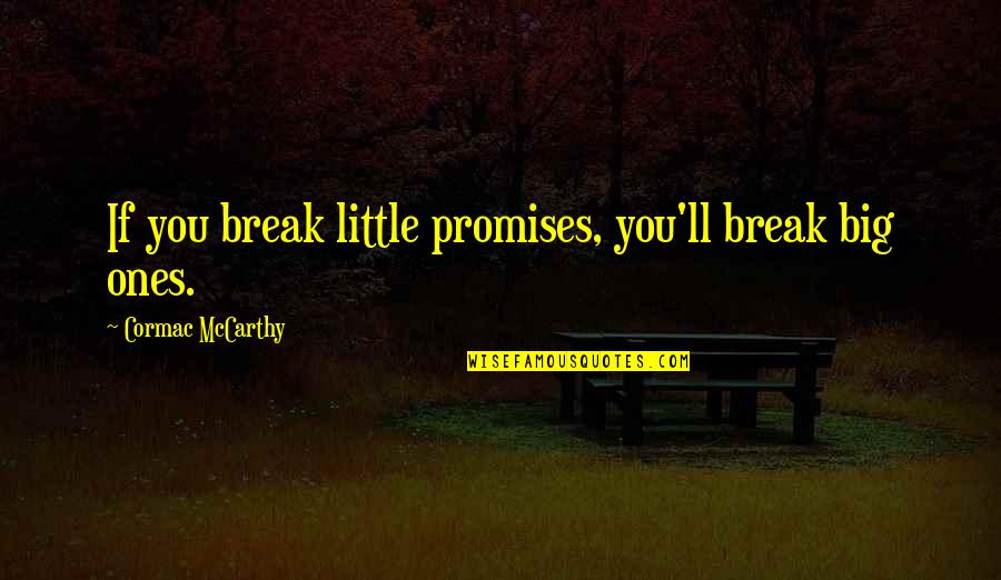 Ones'll Quotes By Cormac McCarthy: If you break little promises, you'll break big