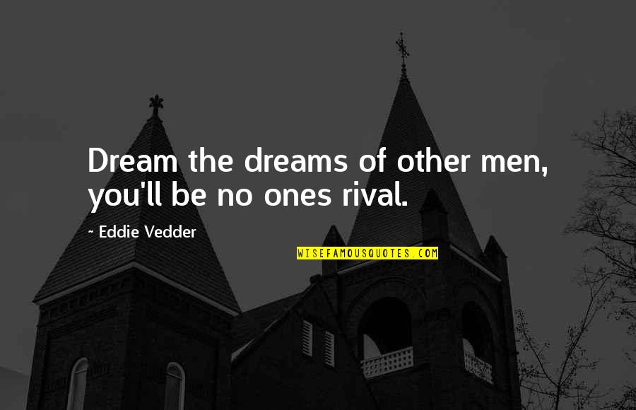 Ones'll Quotes By Eddie Vedder: Dream the dreams of other men, you'll be