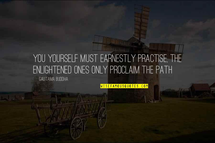 Ones'll Quotes By Gautama Buddha: You yourself must earnestly practise, the enlightened ones