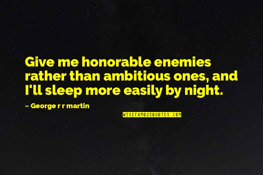 Ones'll Quotes By George R R Martin: Give me honorable enemies rather than ambitious ones,
