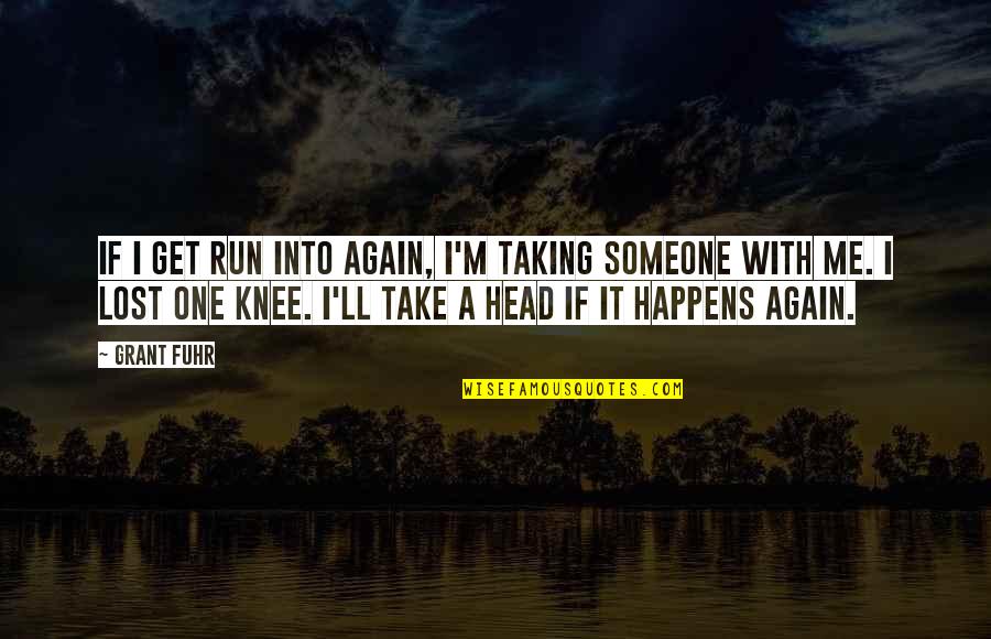 Ones'll Quotes By Grant Fuhr: If I get run into again, I'm taking