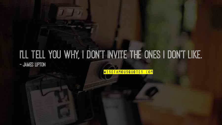 Ones'll Quotes By James Lipton: I'll tell you why, I don't invite the