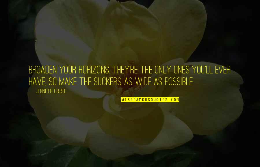Ones'll Quotes By Jennifer Crusie: Broaden your horizons. They're the only ones you'll