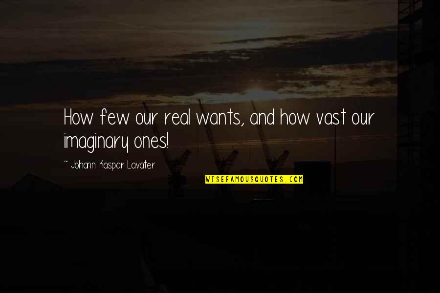Ones'll Quotes By Johann Kaspar Lavater: How few our real wants, and how vast