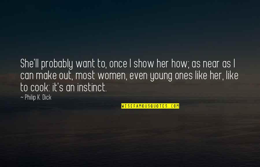 Ones'll Quotes By Philip K. Dick: She'll probably want to, once I show her