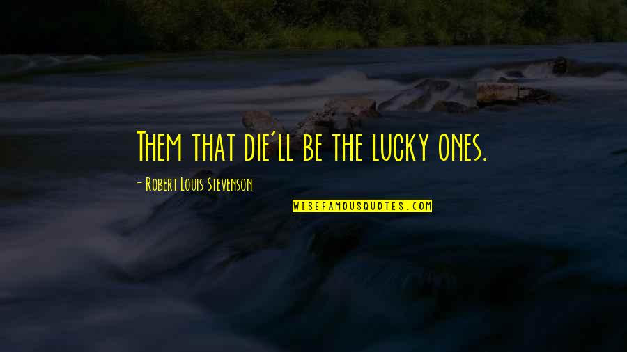 Ones'll Quotes By Robert Louis Stevenson: Them that die'll be the lucky ones.