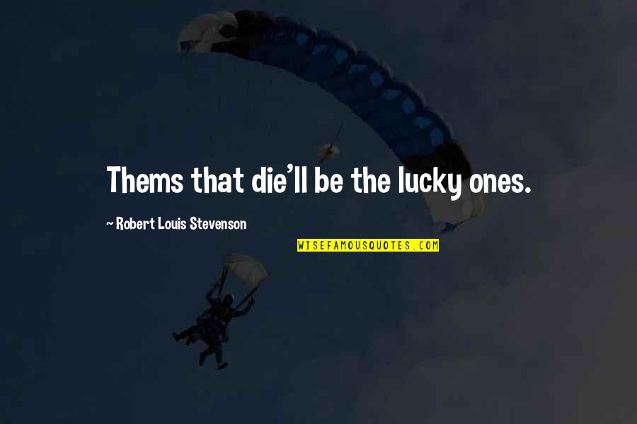 Ones'll Quotes By Robert Louis Stevenson: Thems that die'll be the lucky ones.