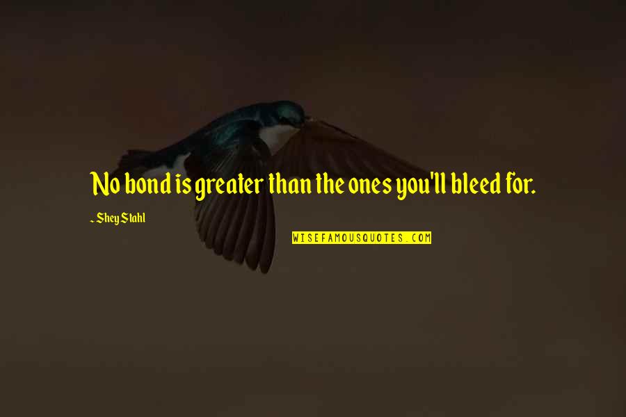 Ones'll Quotes By Shey Stahl: No bond is greater than the ones you'll