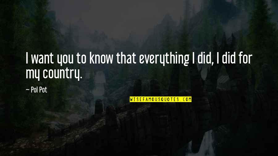 Onesmus Mwangi Quotes By Pol Pot: I want you to know that everything I