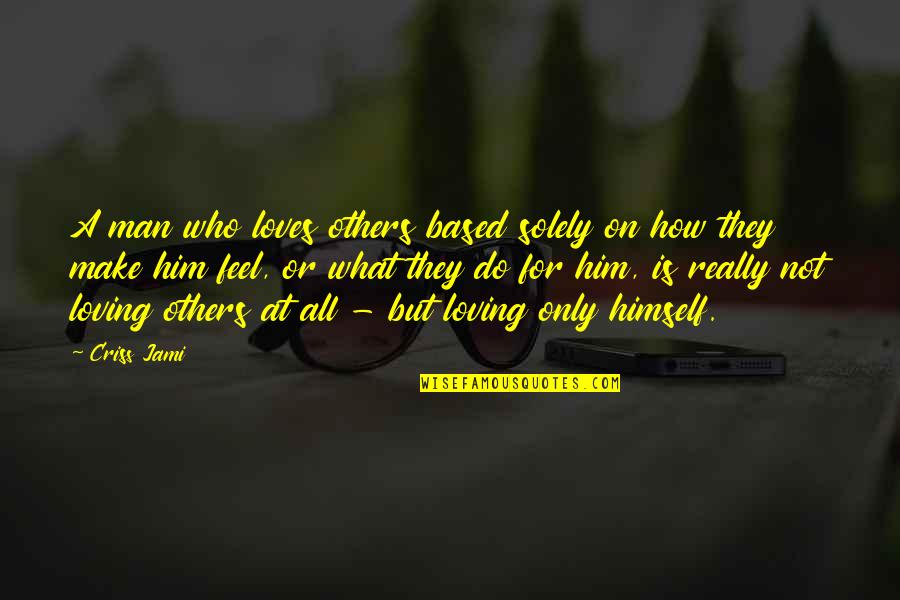 Onesmus Testimony Quotes By Criss Jami: A man who loves others based solely on Onesmus Testimony Quotes By Criss Jami: A man who loves others based solely on