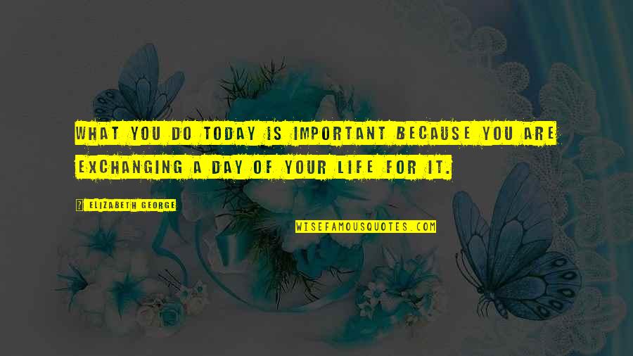 Onesmus Testimony Quotes By Elizabeth George: What you do today is important because you Onesmus Testimony Quotes By Elizabeth George: What you do today is important because you