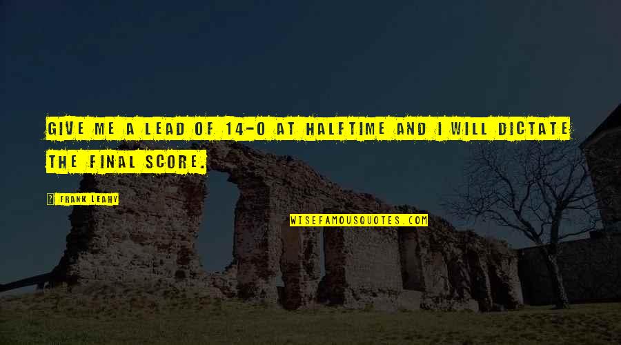 Onesmus Testimony Quotes By Frank Leahy: Give me a lead of 14-0 at halftime