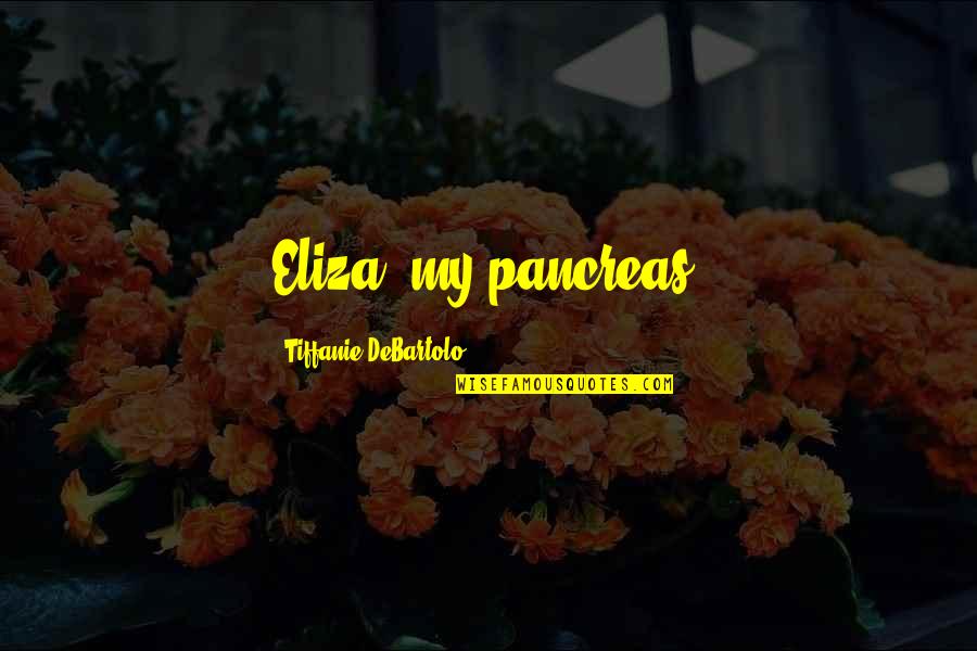 Onesnow Quotes By Tiffanie DeBartolo: Eliza, my pancreas.