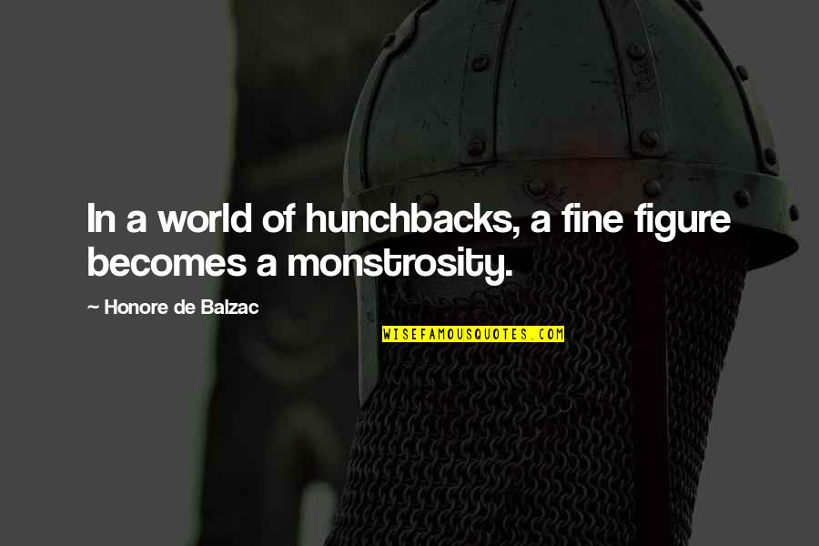 Onesome Quotes By Honore De Balzac: In a world of hunchbacks, a fine figure Onesome Quotes By Honore De Balzac: In a world of hunchbacks, a fine figure