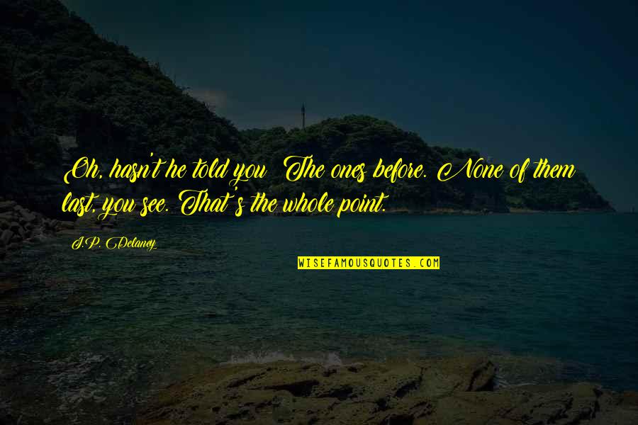 Ones's Quotes By J.P. Delaney: Oh, hasn't he told you? The ones before. Ones's Quotes By J.P. Delaney: Oh, hasn't he told you? The ones before.