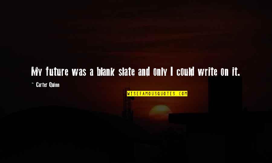 Onesti Entertainment Quotes By Carter Quinn: My future was a blank slate and only Onesti Entertainment Quotes By Carter Quinn: My future was a blank slate and only