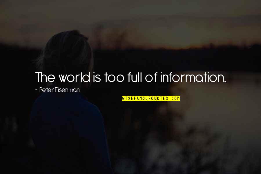 Onetto Metals Quotes By Peter Eisenman: The world is too full of information. Onetto Metals Quotes By Peter Eisenman: The world is too full of information.