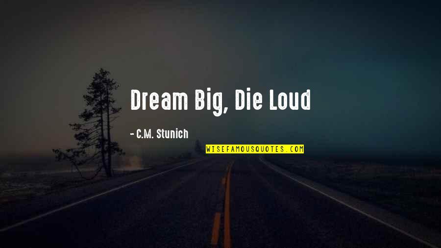 Onetyu Quotes By C.M. Stunich: Dream Big, Die Loud