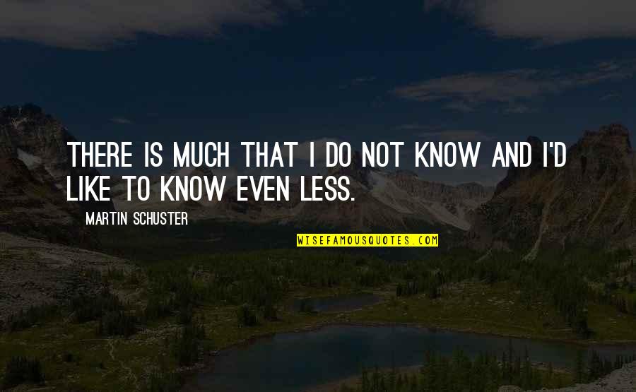 Onetyu Quotes By Martin Schuster: There is much that I do not know
