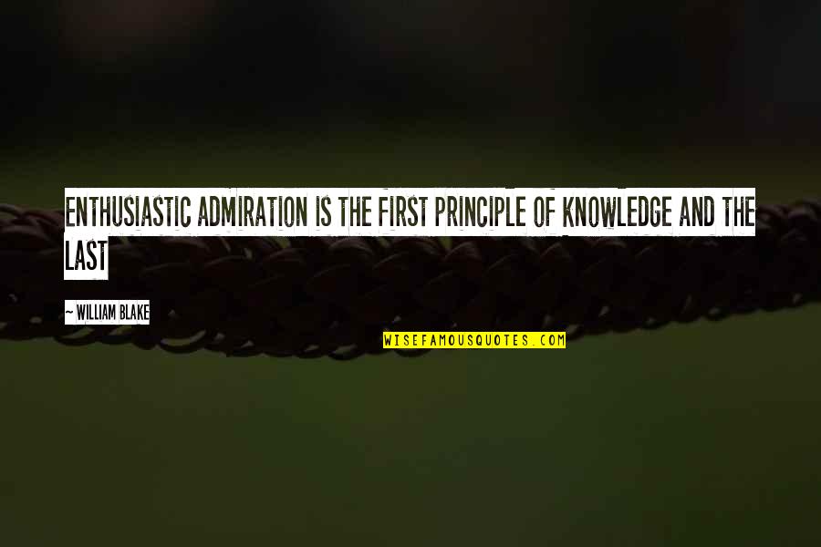 Onetyu Quotes By William Blake: Enthusiastic admiration is the first principle of knowledge
