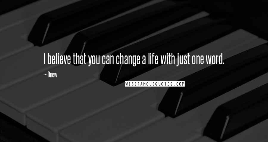 Onew quotes: I believe that you can change a life with just one word.