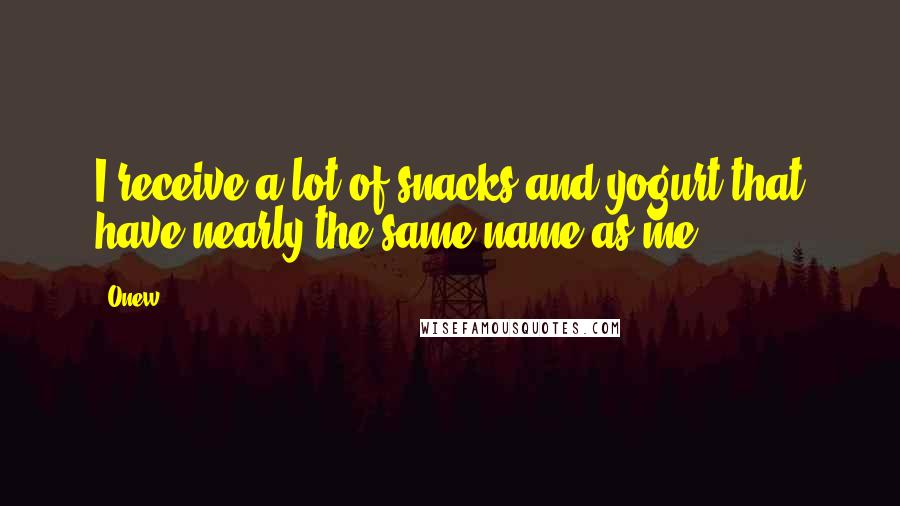 Onew quotes: I receive a lot of snacks and yogurt that have nearly the same name as me.