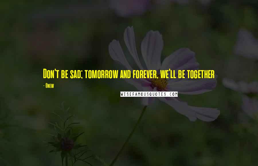 Onew quotes: Don't be sad; tomorrow and forever, we'll be together