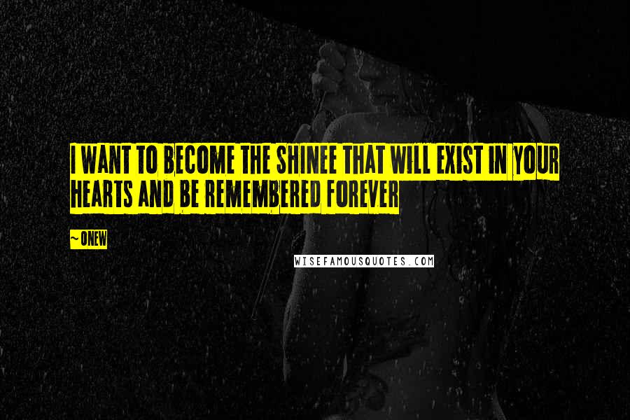 Onew quotes: I want to become the SHINee that will exist in your hearts and be remembered forever