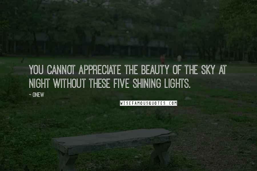 Onew quotes: You cannot appreciate the beauty of the sky at night without these five shining lights.
