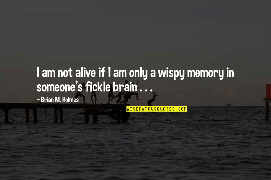 Onewho Quotes By Brian M. Holmes: I am not alive if I am only