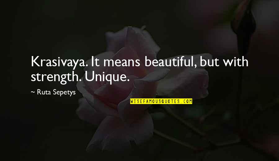 Oneworld's Quotes By Ruta Sepetys: Krasivaya. It means beautiful, but with strength. Unique.