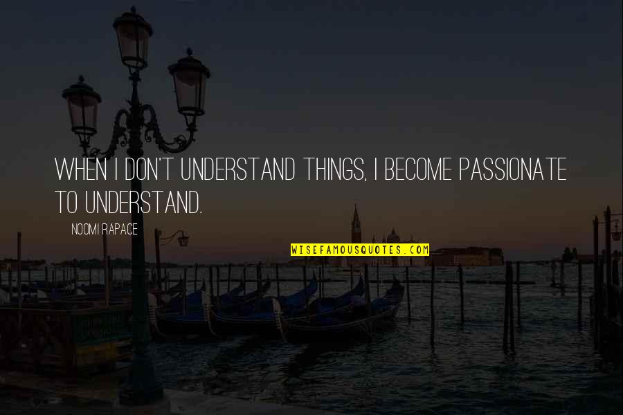 Onex Quotes By Noomi Rapace: When I don't understand things, I become passionate