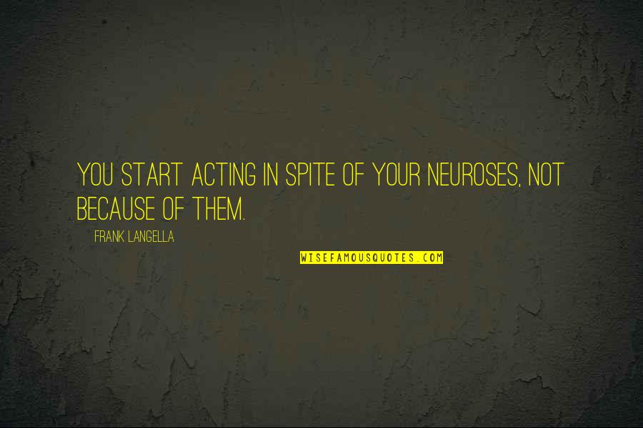 Oney Quotes By Frank Langella: You start acting in spite of your neuroses,