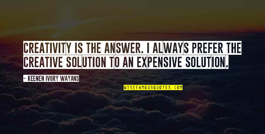 Onfire Gaming Quotes By Keenen Ivory Wayans: Creativity is the answer. I always prefer the Onfire Gaming Quotes By Keenen Ivory Wayans: Creativity is the answer. I always prefer the