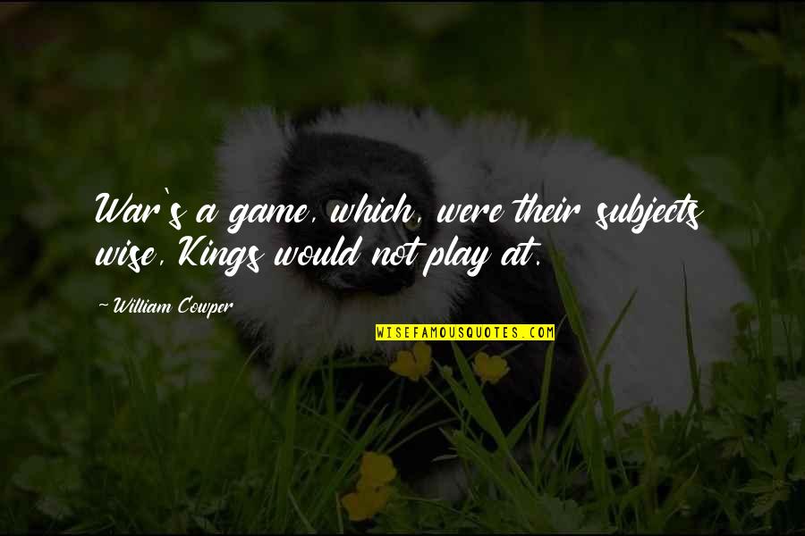 Onfray Jesus Quotes By William Cowper: War's a game, which, were their subjects wise,