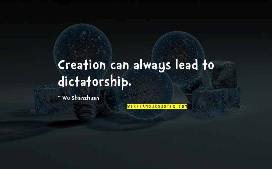 Onfroy Death Quotes By Wu Shanzhuan: Creation can always lead to dictatorship.