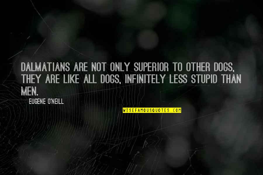 Onfroy Last Name Quotes By Eugene O'Neill: Dalmatians are not only superior to other dogs,
