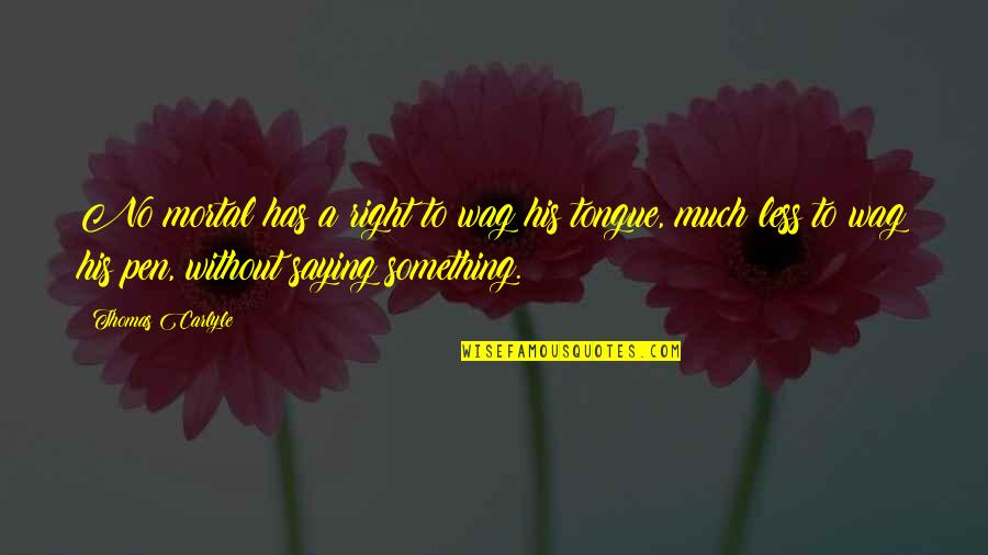 Ong Bak Quotes By Thomas Carlyle: No mortal has a right to wag his Ong Bak Quotes By Thomas Carlyle: No mortal has a right to wag his