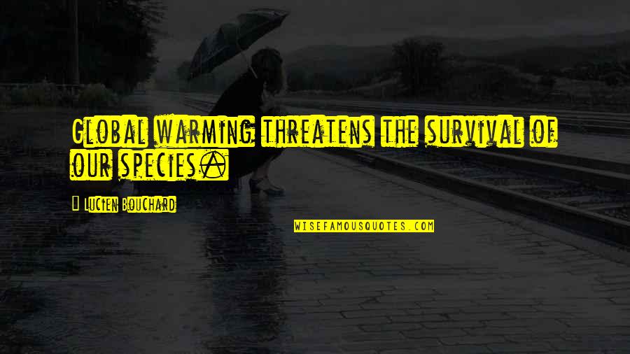 Ongeluk Middenmeer Quotes By Lucien Bouchard: Global warming threatens the survival of our species.