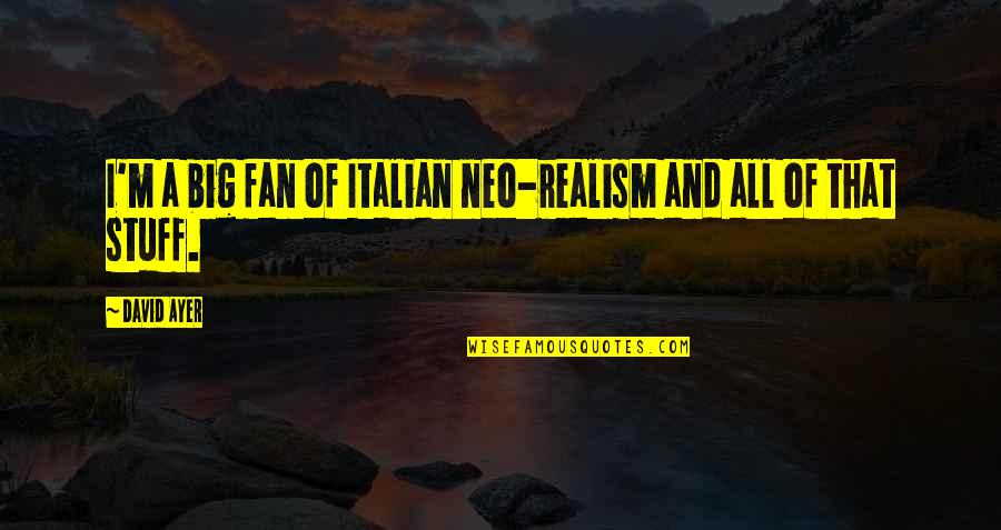 Ongerijmdheid Quotes By David Ayer: I'm a big fan of Italian neo-realism and