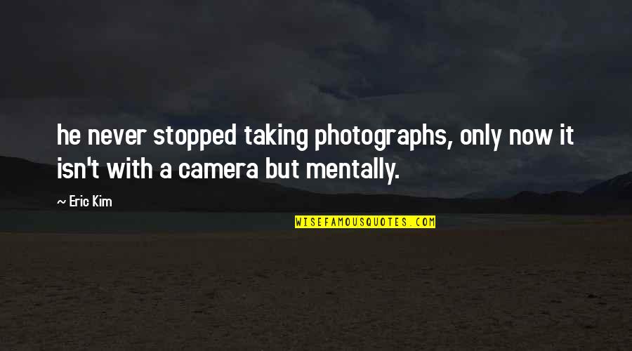 Ongerijmdheid Quotes By Eric Kim: he never stopped taking photographs, only now it