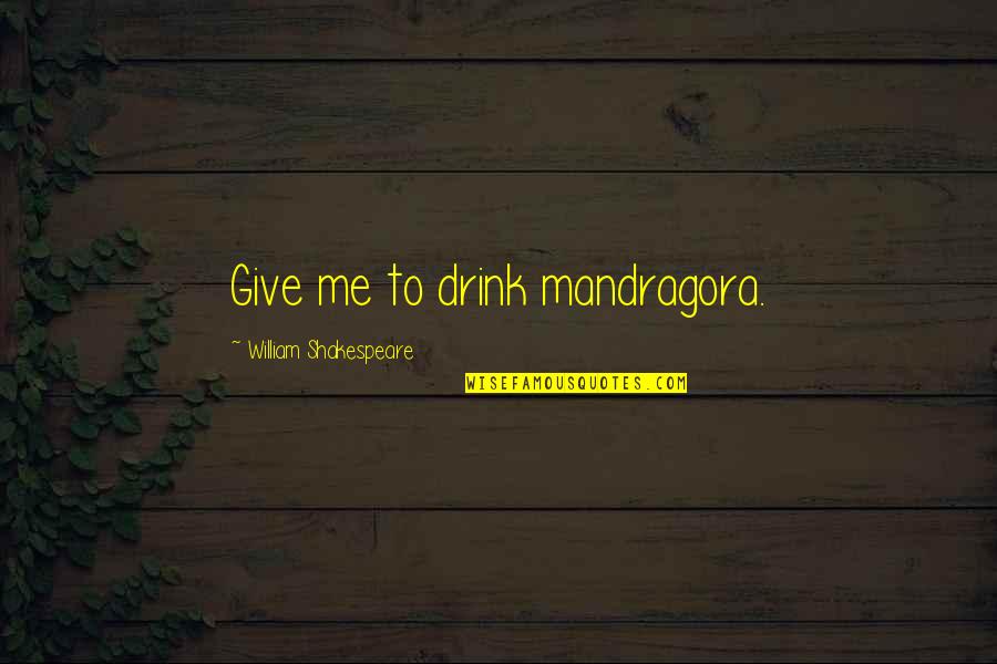 Ongerijmdheid Quotes By William Shakespeare: Give me to drink mandragora. Ongerijmdheid Quotes By William Shakespeare: Give me to drink mandragora.
