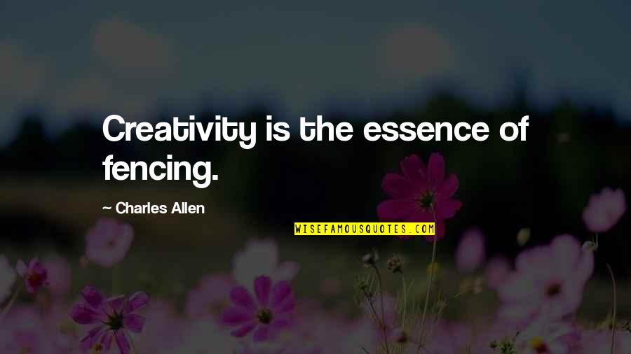 Ongerustheid Quotes By Charles Allen: Creativity is the essence of fencing.
